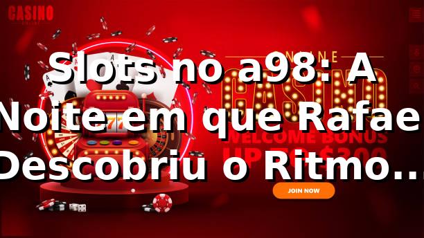 Slots no a98: A Noite em que Rafael Descobriu o Ritmo dos Tambores 🎰